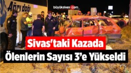 Sivas’taki Kazada Ölenlerin Sayısı 3’e Yükseldi