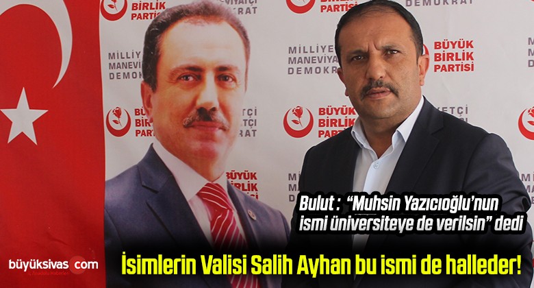 Bulut’tan “Yazıcıoğlu’nun İsmi Üniversiteye Verilsin” Talebi