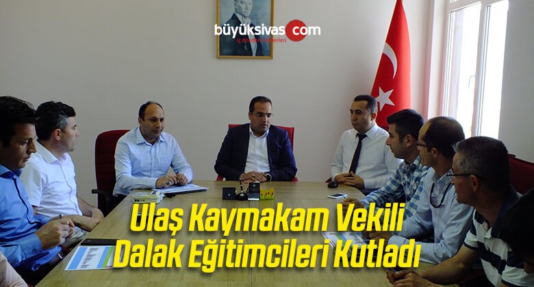 Ulaş Kaymakam Vekili Dalak Eğitimcileri Kutladı