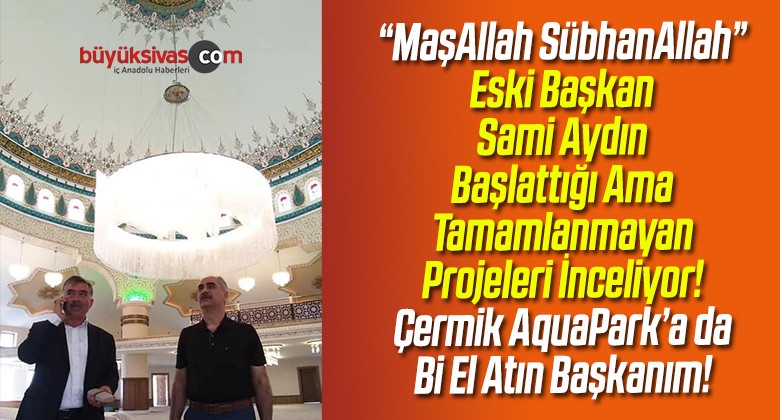 Eski Başkan Sami Aydın Başlattığı ama Tamamlanmayan Projeleri inceliyor!