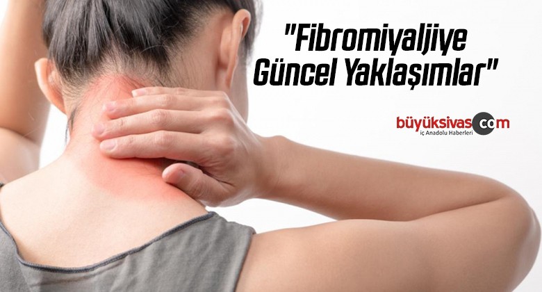 “Fibromiyaljiye Güncel Yaklaşımlar”