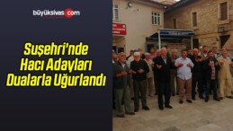 Suşehri’nde Hacı Adayları Dualarla Uğurlandı