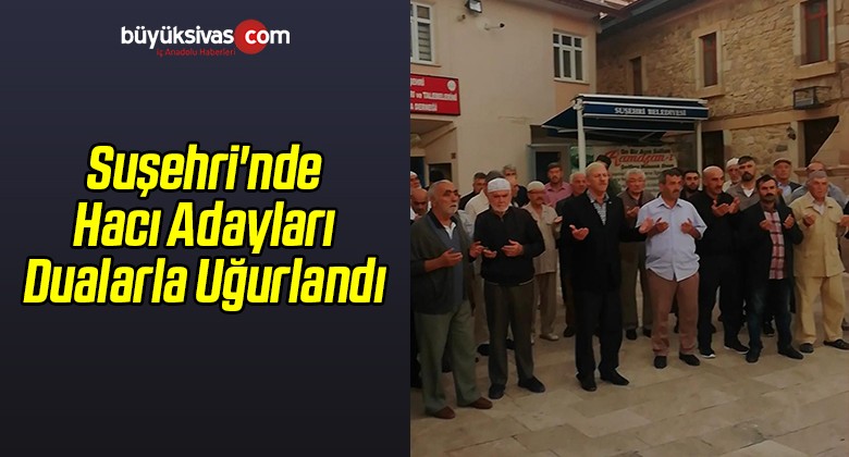 Suşehri’nde Hacı Adayları Dualarla Uğurlandı