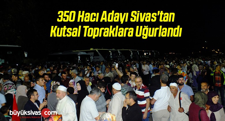 350 Hacı Adayı Sivas’tan Kutsal Topraklara Uğurlandı