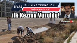 Sivas Bilim ve Teknoloji Üniversitesi’ne ilk Kazma Vuruldu! Hayırlı Olsun