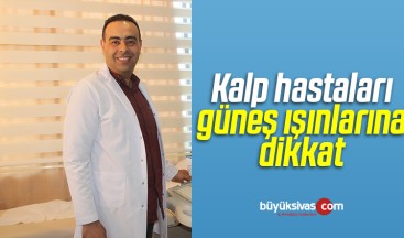 Kalp Hastaları Güneş Işınlarına Dikkat