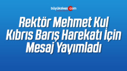 Rektör Kul Kıbrıs Barış Harekatı ile İlgili Mesaj Yayımladı