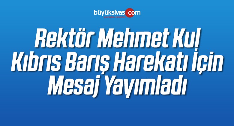 Rektör Kul Kıbrıs Barış Harekatı ile İlgili Mesaj Yayımladı