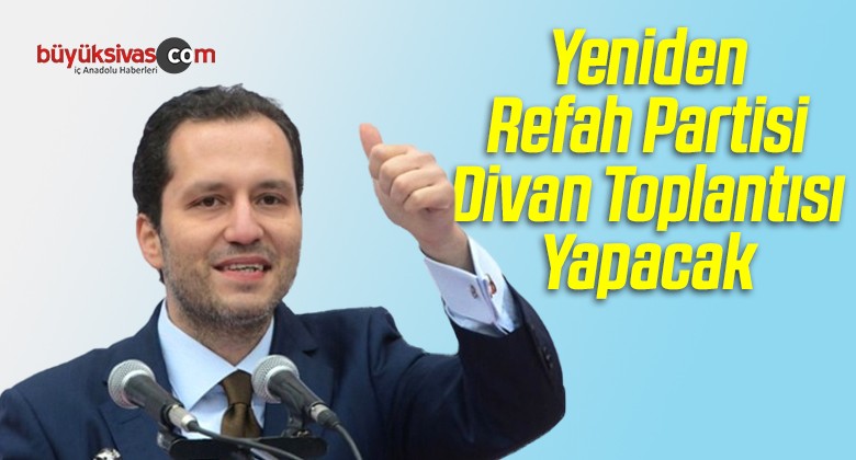 Yeniden Refah Partisi Sivas L Divan Toplant S Yapacak B Y K Sivas