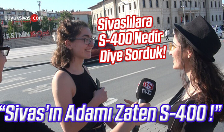 Sivas’ta Vatandaşlarımıza “S-400 Nedir?” Diye Sorduk!