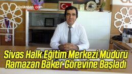 Sivas Halk Eğitim Merkezi Müdürü Baker Görevine Başladı