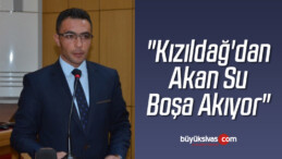 “Kızıldağ’dan Akan Su Boşa Akıyor”