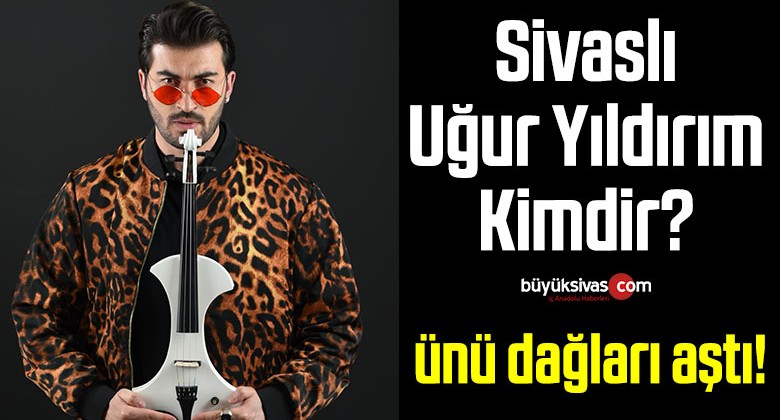 Sivaslı Uğur Yıldırım Kimdir? Sivas’ın Neresinden?