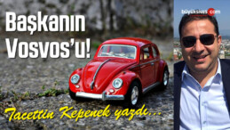 “Başkanın Vosvos’u”