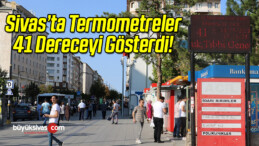 Sivas’ta Termometreler 41 Dereceyi Gösterdi!