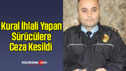 Kural İhlali Yapan Sürücülere Ceza Kesildi 