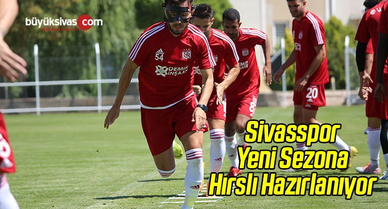 Sivasspor Yeni Sezona Hırslı Hazırlanıyor