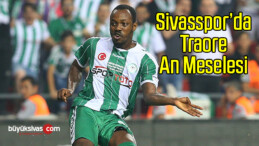 Sivasspor’da Traore An Meselesi