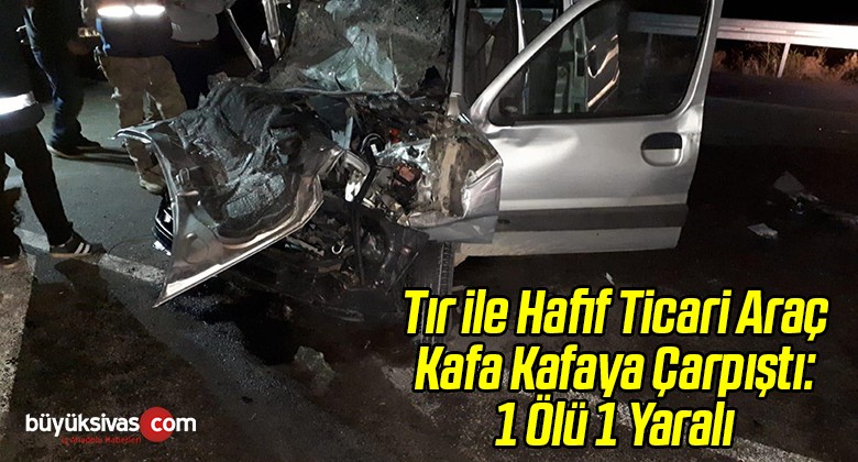 Tır ile Hafif Ticari Araç Kafa Kafaya Çarpıştı: 1 Ölü 1 Yaralı