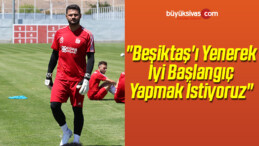 “Beşiktaş’ı Yenerek İyi Başlangıç Yapmak İstiyoruz”