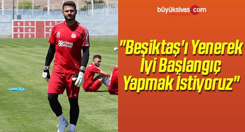 “Beşiktaş’ı Yenerek İyi Başlangıç Yapmak İstiyoruz”