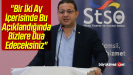 “Bir İki Ay İçerisinde Bu Açıklandığında Bizlere Dua Edeceksiniz”