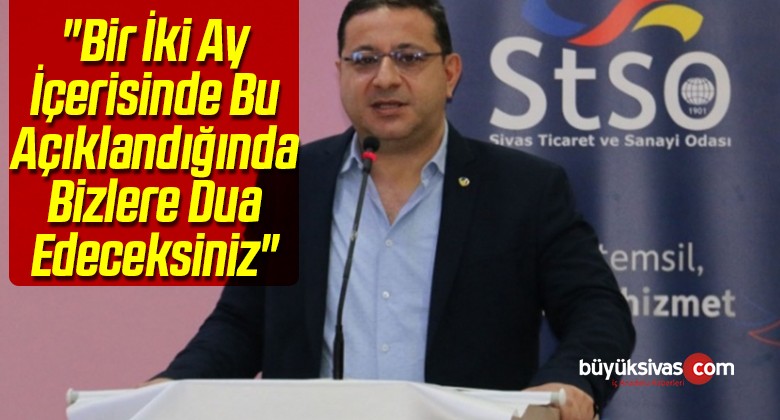 “Bir İki Ay İçerisinde Bu Açıklandığında Bizlere Dua Edeceksiniz”