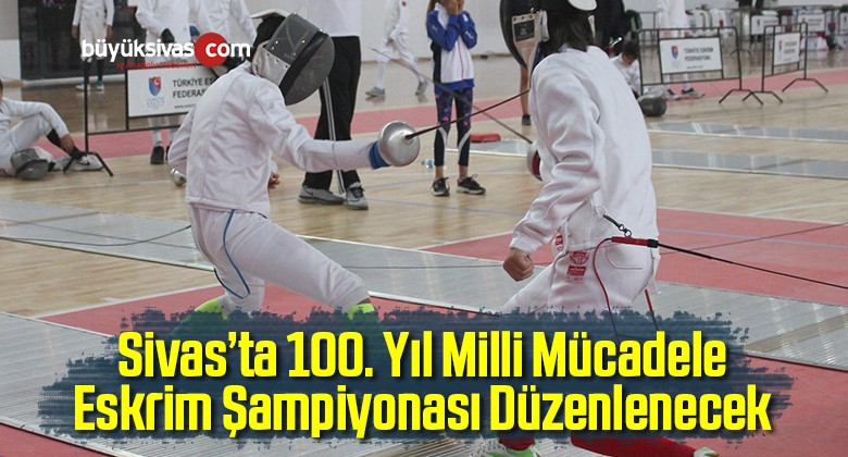 Sivas’ta 100. Yıl Milli Mücadele Eskrim Şampiyonası Düzenlenecek