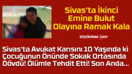 Sivas’ta Avukat Karısını 10 Yaşında ki Çocuğunun Önünde Dövdü!