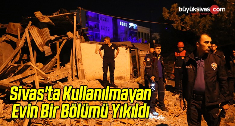 Sivas’ta Kullanılmayan Evin Bir Bölümü Yıkıldı