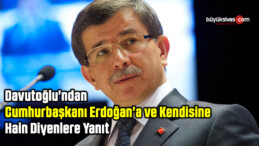 Davutoğlu’ndan Cumhurbaşkanı Erdoğan’a ve Kendisine Hain Diyenlere Yanıt