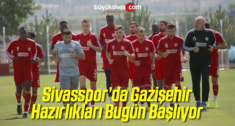 Sivasspor’da Gaziantep Hazırlıkları Bugün Başlıyor