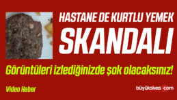 Cumhuriyet Üniversitesi’nde Kurtlu Yemek Skandalı! Personel ve Hastalar!