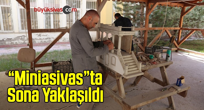 “Miniasivas”ta Sona Yaklaşıldı