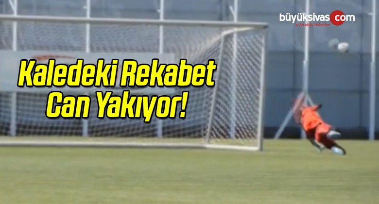 Sivasspor’da Kaleciler Arasındaki Rekabet Yakmaya Başladı