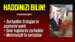 Suriyeliler Erdoğan Posterini Yaktılar! Sınır Kapısına Dayandılar!