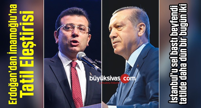 Recep Tayyip Erdoğan’dan Ekrem imamoğlu’na Tatil Eleştirisi