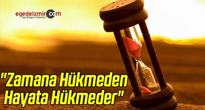 “Zamana Hükmeden Hayata Hükmeder”