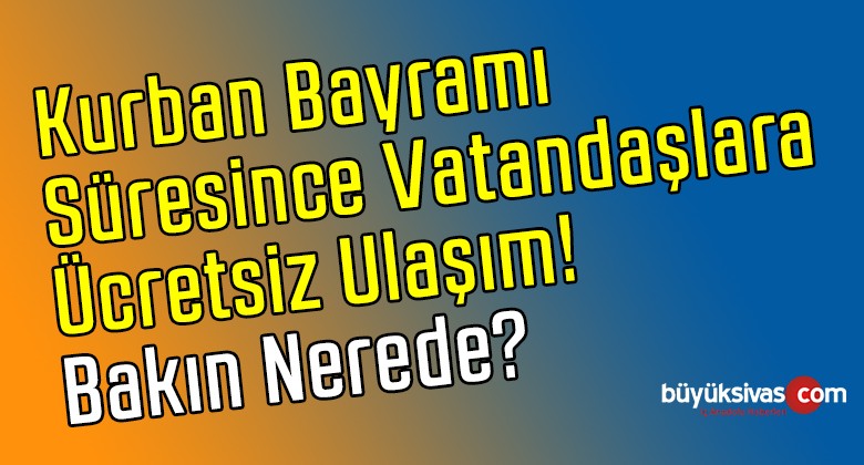 Kurban Bayramı Süresince Vatandaşlara Ücretsiz Ulaşım! Bakın Nerede?