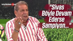 “Sivas Böyle Devam Ederse Şampiyon…”