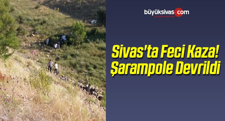 Sivas’ta Feci Kaza! Şarampole Devrildi