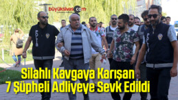 Silahlı Kavgaya Karışan 7 Şüpheli Adliyeye Sevk Edildi