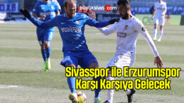 Sivasspor ile Erzurumspor Karşı Karşıya Gelecek