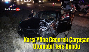 Karşı Yöne Geçerek Çarpışan Otomobil Ters Döndü