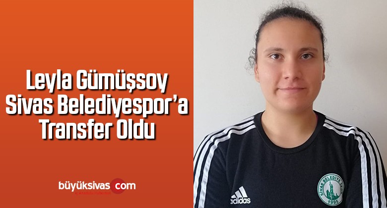 Leyla Gümüşsoy Sivas Belediyespor’a Transfer Oldu