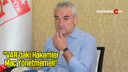 Rıza Çalımbay: “VAR’daki Hakemler Maç Yönetmemeli”