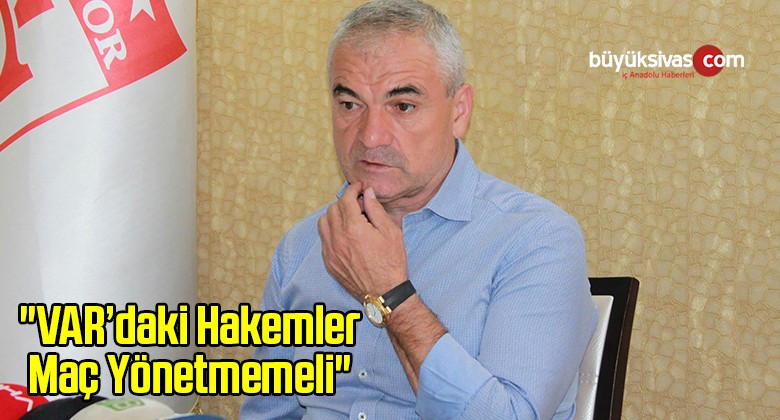 Rıza Çalımbay: “VAR’daki Hakemler Maç Yönetmemeli”