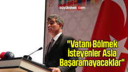 “Vatanı Bölmek İsteyenler Asla Başaramayacaklar”