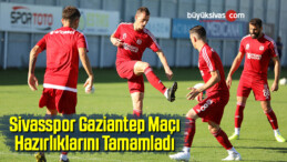 Sivasspor Gaziantep Maçı Hazırlıklarını Tamamladı