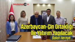 Azerbaycan-Çin Ortaklığı İle Yatırım Yapılacak